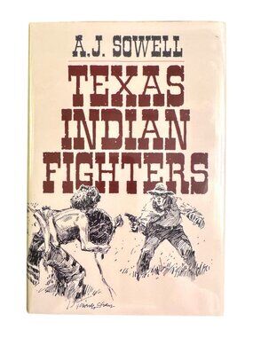 Texas Indian Fighters A.J. Sowell Early Settlers and Indian Fighters of Southwes